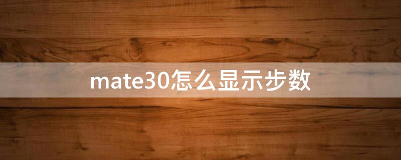 mate30怎么显示步数（华为手机mate30怎么显示步数）