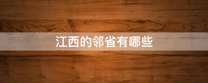 江西的邻省有哪些 江西的邻省有哪些地方