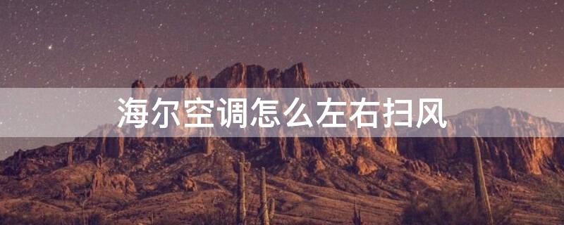 海尔空调怎么左右扫风（海尔空调怎么左右扫风的）