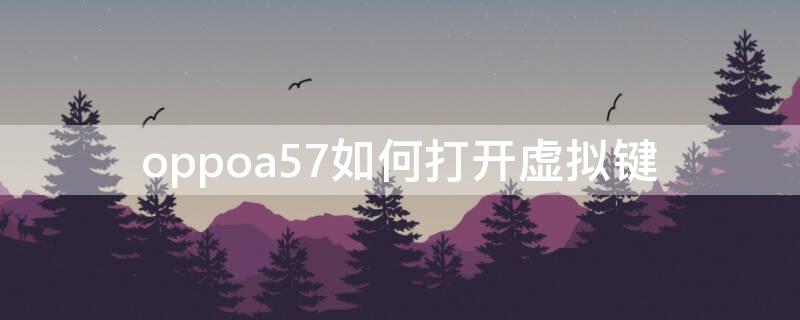 oppoa57如何打开虚拟键（oppoa57有没有虚拟键）