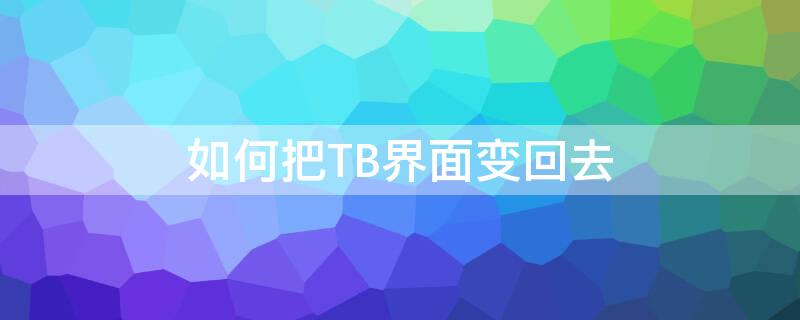 如何把TB界面变回去 如何把tb界面变回去