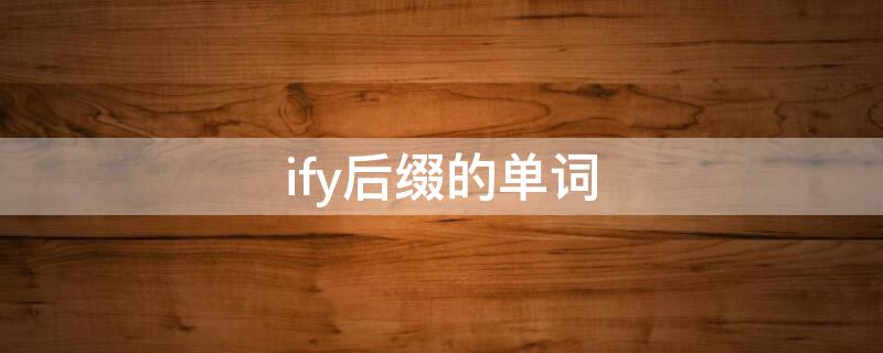 ify后缀的单词（可以加ify后缀的单词）