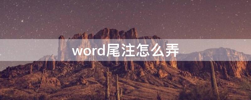 word尾注怎么弄 word尾注怎么加