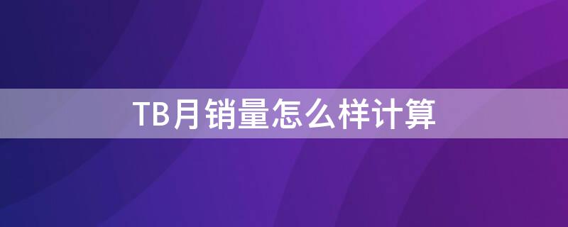 TB月销量怎么样计算 tb月销量怎么样计算的