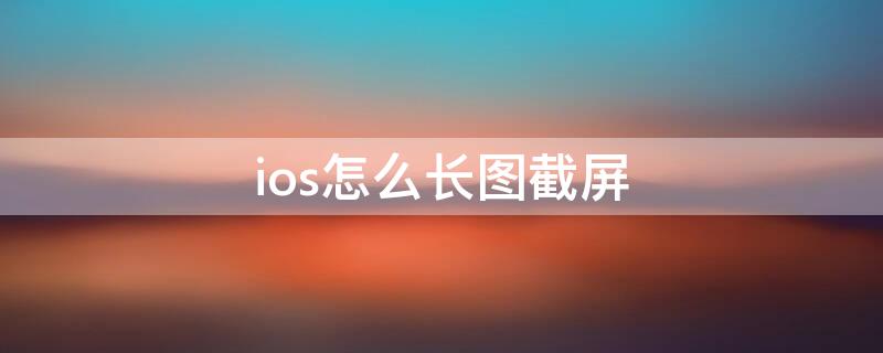 ios怎么长图截屏 ios长图截屏没有整页