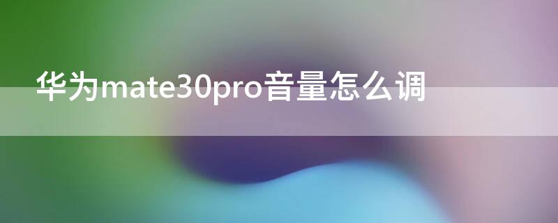 华为mate30pro音量怎么调 华为mate30pro怎么调节音量