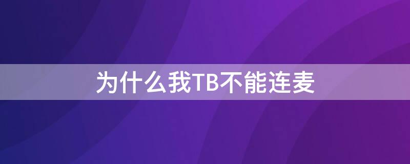 为什么我TB不能连麦