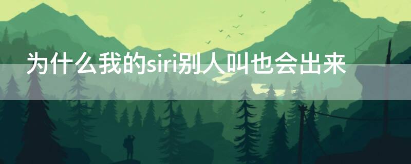 为什么我的siri别人叫也会出来