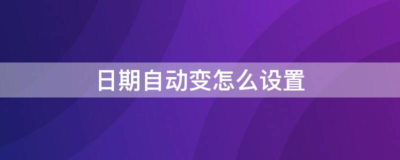 日期自动变怎么设置 日期自动换行怎么设置