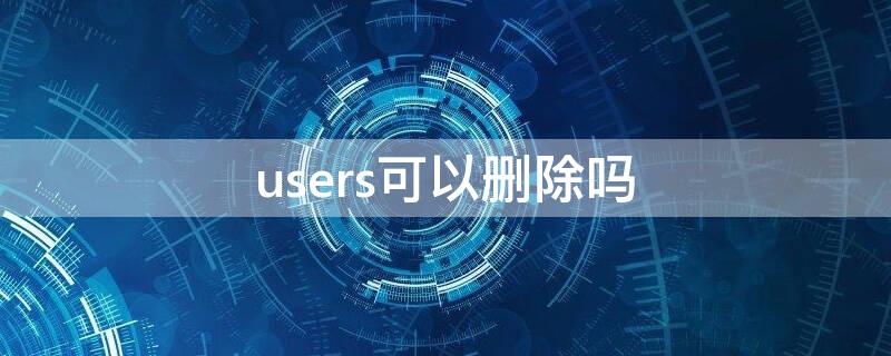 users可以删除吗（aii users可以删除吗）