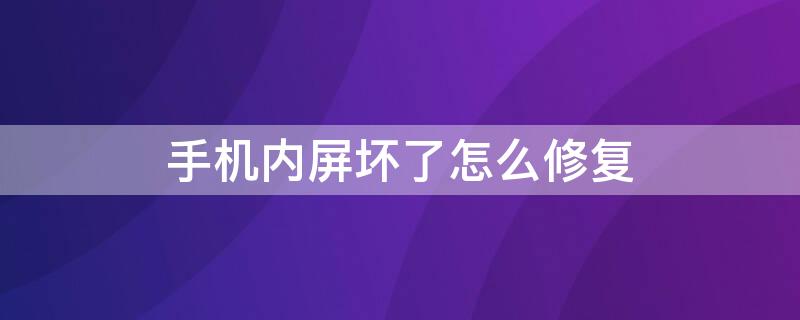 手机内屏坏了怎么修复（手机内屏坏了维修要多少钱）