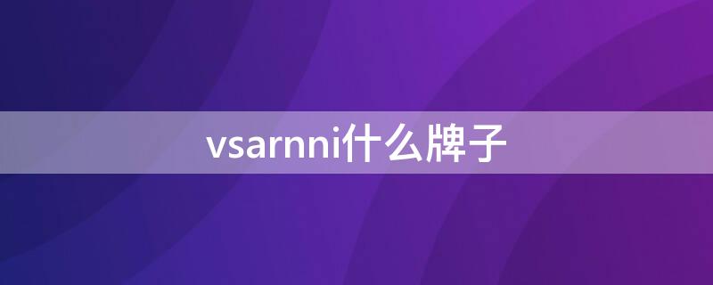 vsarnni什么牌子（vsarnni什么牌子价格）