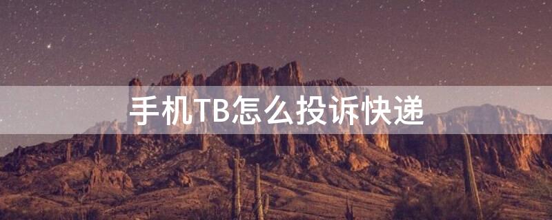 手机TB怎么投诉快递 手机tb怎么投诉快递员