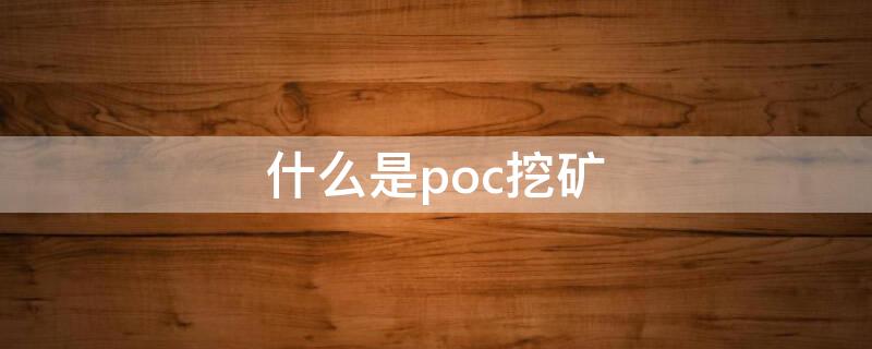 什么是poc挖矿（poc挖矿的币有哪些）