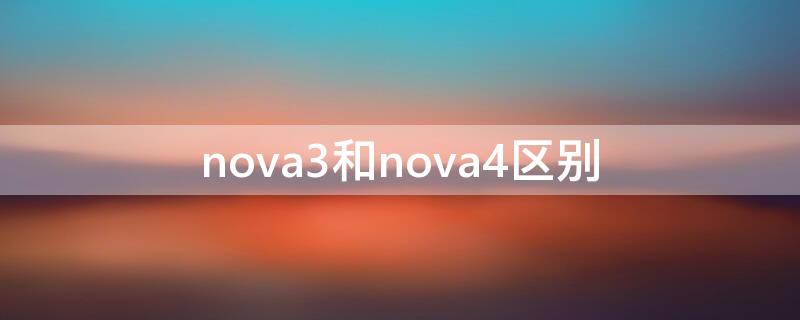 nova3和nova4区别 华为nova3和华为nova4的区别