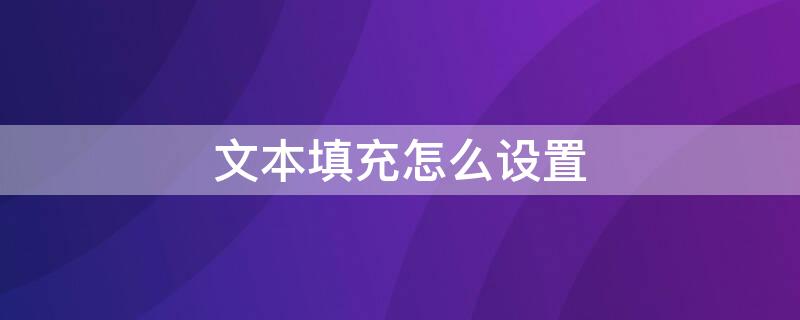 文本填充怎么设置（word里文本填充怎么设置）