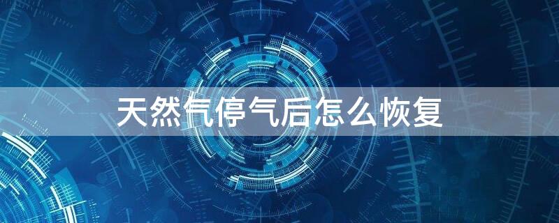天然气停气后怎么恢复（燃气灶能打火但不通气怎么办）