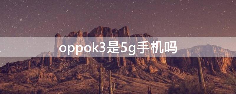 oppok3是5g手机吗 oppok3支不支持5g