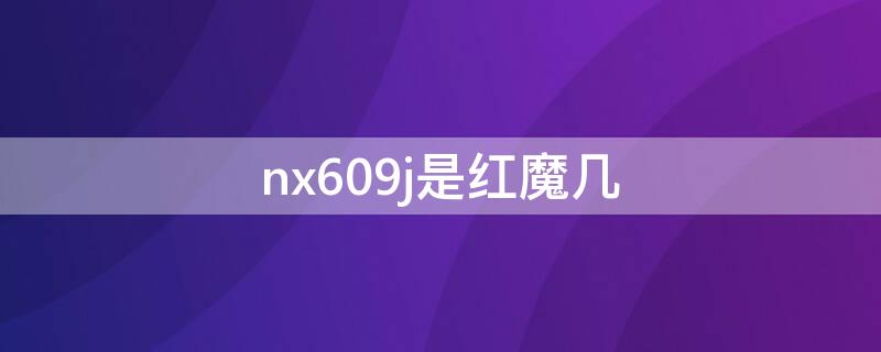 nx609j是红魔几 红魔nx609j和nx619j