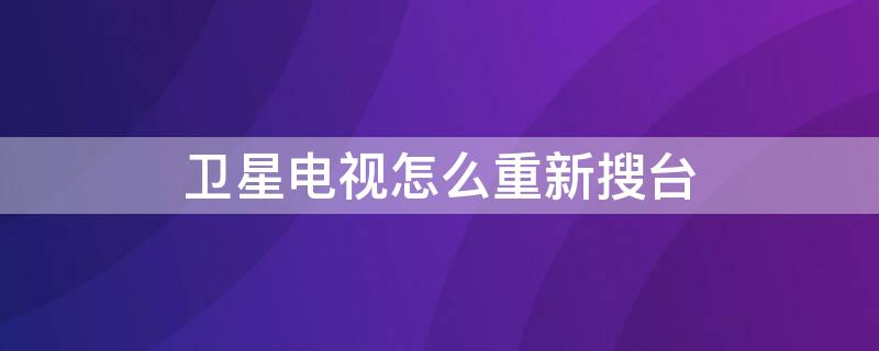 卫星电视怎么重新搜台 机顶盒怎么重新搜台