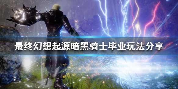 最终幻想起源暗黑骑士怎么玩 暗黑骑士毕业玩法分享