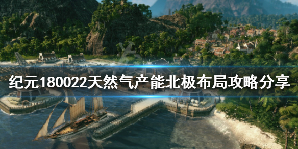 纪元1800北极如何布局 22天然气产能北极布局攻略分享