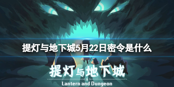 提灯与地下城5月22日密令是什么 提灯与地下城5月10日密令