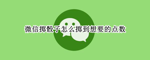 微信掷骰子怎么掷到想要的点数 微信掷骰子指定点数