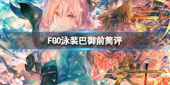 FGO泳装巴御前简评（fgo 泳装巴御前）