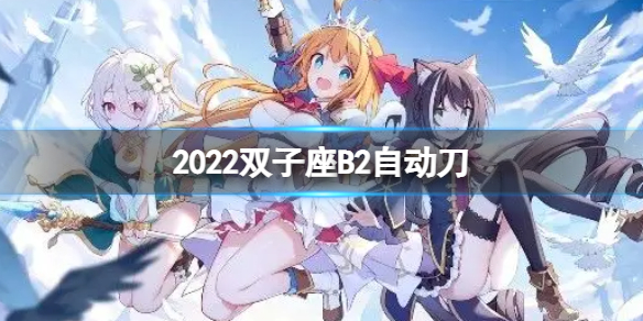 公主连接2022双子座B2自动刀（公主连接双鱼座auto）