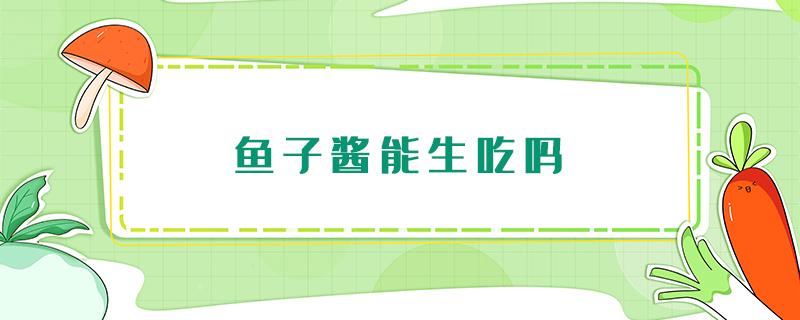 鱼子酱能生吃吗 鱼子酱可以生吃吗