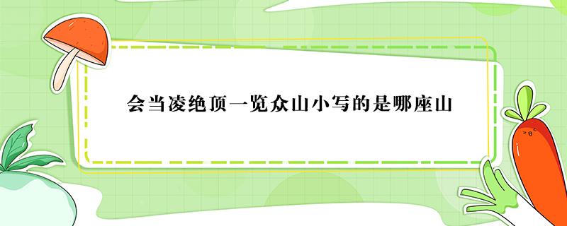 会当凌绝顶一览众山小写的是哪座山（横看成岭侧成峰侧看指的是什么山）