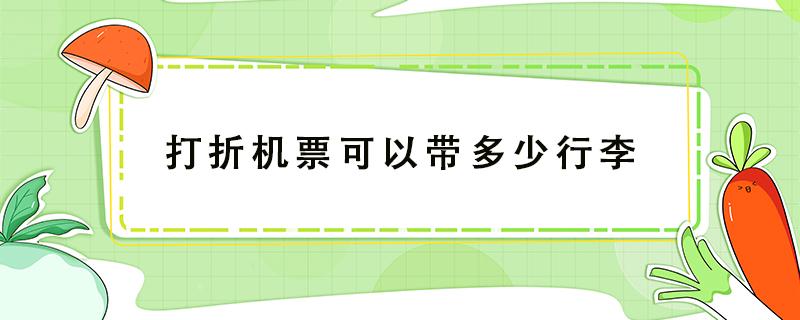 打折机票可以带多少行李 打折飞机可以带多少行李