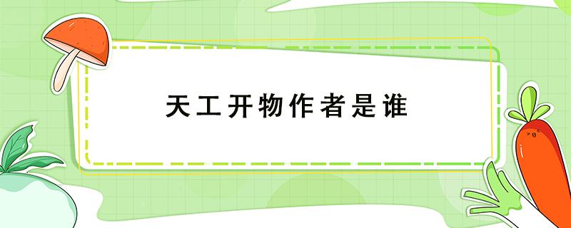 天工开物作者是谁 天工开物的作者是哪里人