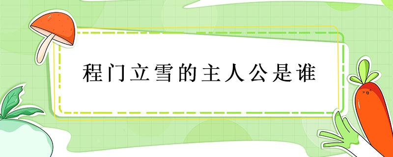 程门立雪的主人公是谁 程门立雪的主人公是谁哪个朝代的