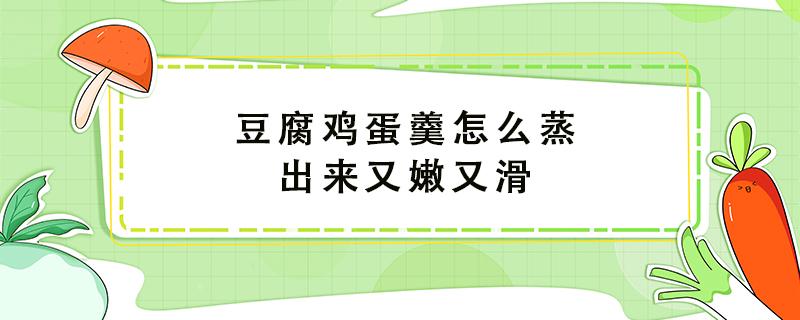 豆腐鸡蛋羹怎么蒸出来又嫩又滑