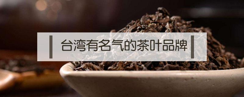 台湾有名气的茶叶品牌 台湾茶比较出名的品牌