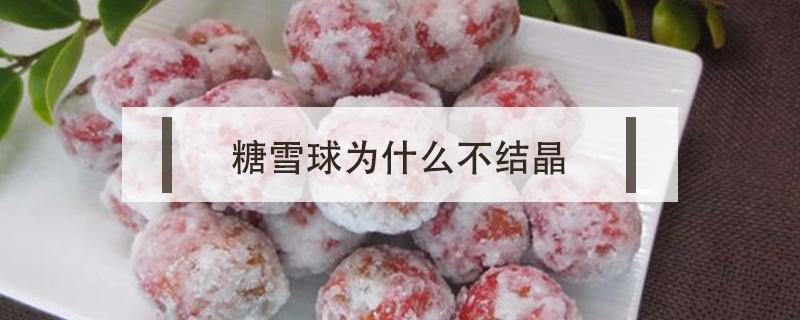 糖雪球为什么不结晶 做糖雪球不结晶怎么办