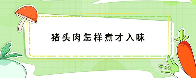 猪头肉怎样煮才入味（猪头肉有味啦用开水煮一下行吗）