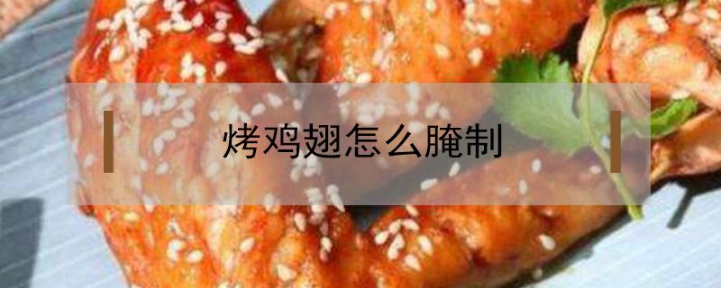 烤鸡翅怎么腌制