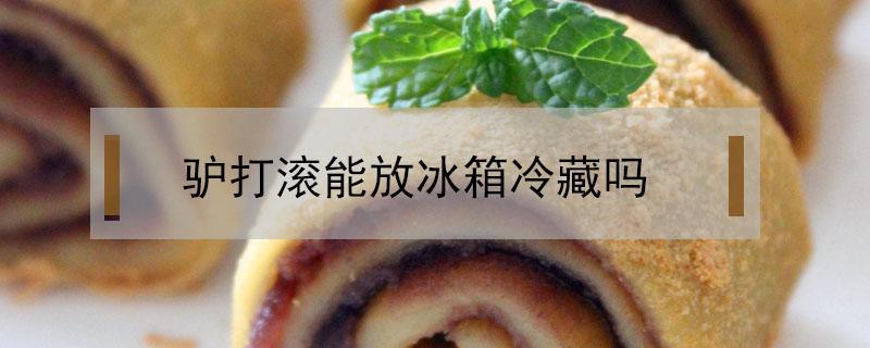 驴打滚能放冰箱冷藏吗 驴打滚能放冰箱冷冻吗