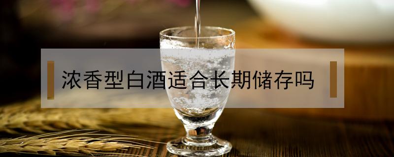 浓香型白酒适合长期储存吗