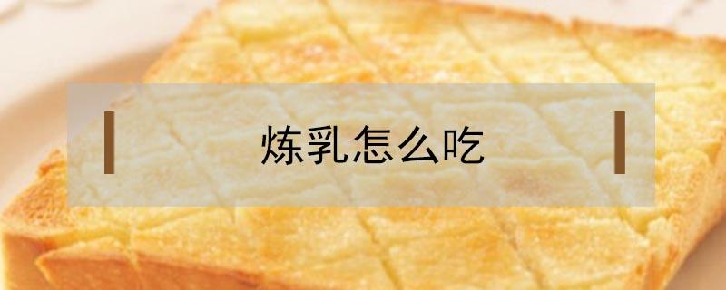 炼乳怎么吃（炼乳怎么吃最好吃）