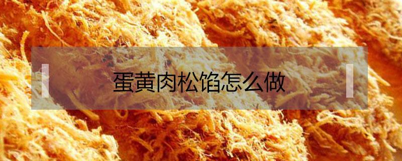 蛋黄肉松馅怎么做 蛋黄肉松馅怎么做好吃