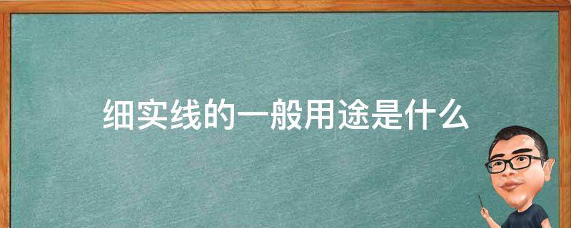 细实线的一般用途是什么 细实线的一般用途是什么轮廓线