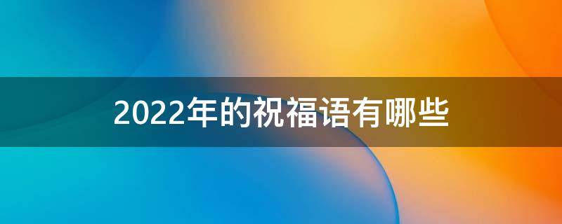 2022年的祝福语有哪些（关于2022年的祝福语）