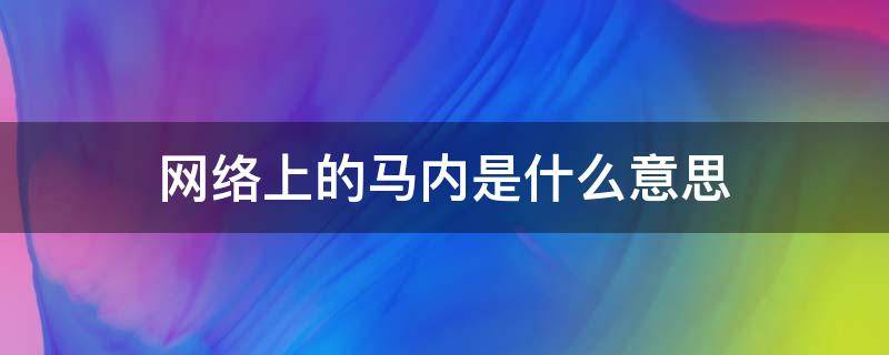 网络上的马内是什么意思（马内是什么意思网络语）