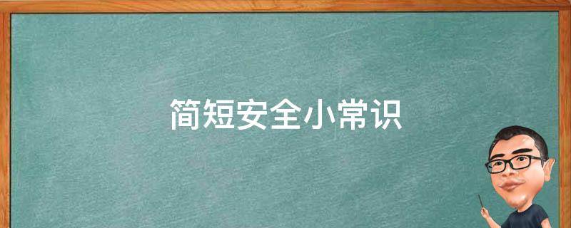 简短安全小常识（简短安全小常识防溺水）