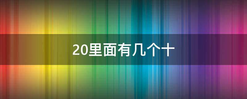 20里面有几个十 20里面有几个十和几个一这样的题