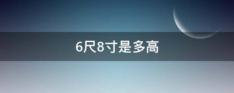 6尺8寸是多高（6尺8寸是多高多少cm）